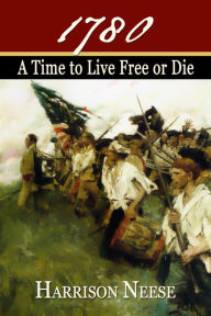 Title: 1780: A Time to Live Free or Die, Author: Harrison Neese
