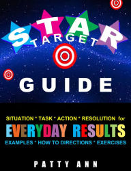 Title: Star Target Guide: Situation + Task + Action & Resolution = Directions for Getting Everyday Results!, Author: Patty Ann