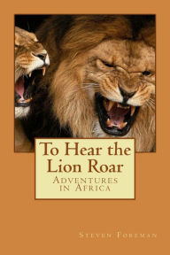 Title: To Hear the Lion Roar, Author: Steve Foreman