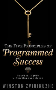Title: The Five Principles of Programmed Success, Author: Winston Zvirikuzhe