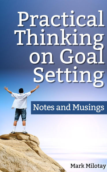 Practical Thinking on Goal Setting - Notes and Musings