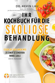 Title: Ihr Kochbuch für die Skoliose Behandlung: Essen Sie sich Ihren Weg zu einer gesünderen Wirbelsäule, Author: Kevin Lau