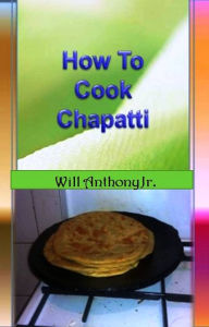 Title: How To Cook Chapatti, Author: Will Anthony Jr