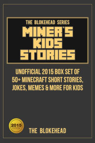 Title: Miner's Kids Stories: Unofficial 2015 Box Set of 50+ Minecraft Short Stories, Jokes, Memes & More For Kids (Blokehead Success Series), Author: The Blokehead