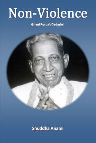 Title: Non-Violence: Gnani Purush Dadashri, Author: Shuddha Anami