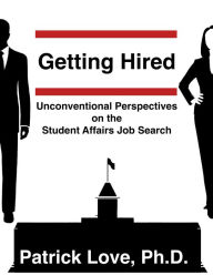 Title: Getting Hired: Unconventional Perspectives on the Student Affairs Job Search, Author: Patrick Love
