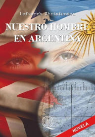 Title: Nuestro Hombre en Argentina: Una Historia de la Guerra de Malvinas, Author: Lefvarch Christensen