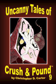 Title: Uncanny Tales of Crush and Pound 9, Author: Christopher D. Carter