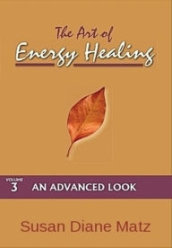 Title: The Art of Energy Healing Volume Three An Advanced Look, Author: Susan Diane Matz