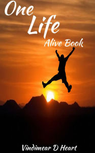Title: One Life: Alive Book, Author: Vindimear D Heart