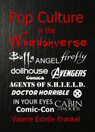 Title: Pop Culture in the Whedonverse All the References in Buffy, Angel, Firefly, Dollhouse, Agents of S.H.I.E.L.D., Cabin in the Woods, The Avengers, Doctor Horrible, In Your Eyes, Comics and More, Author: Valerie Estelle Frankel