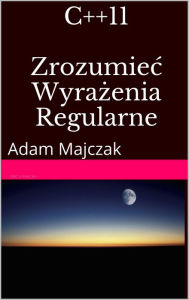 Title: C++11: Zrozumiec Wyrazenia Regularne, wydanie II, Author: Adam Majczak