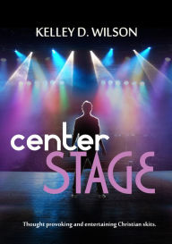 Title: Center Stage, Author: Kelley D. Wilson