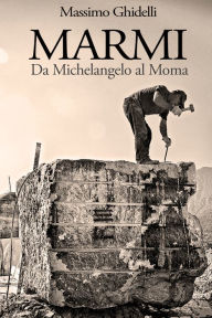 Title: MARMI: Da Michelangelo al Moma, Author: Massimo Ghidelli