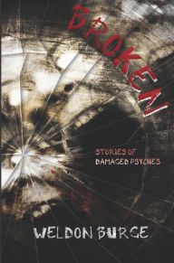 Title: Broken: Stories of Damaged Psyches, Author: Weldon Burge