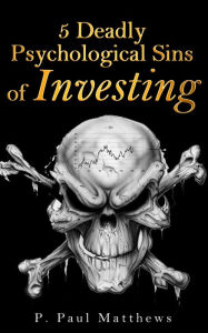 Title: 5 Deadly Psychological Sins of Investing, Author: P. Paul Matthews