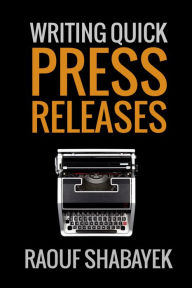 Title: Writing Quick Press Releases, Author: Raouf Shabayek