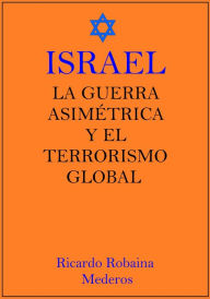 Title: Israel la Guerra Asimétrica y el Terrorismo Global, Author: Ricardo Robaina Mederos