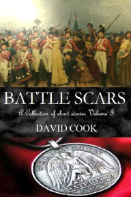 Title: Battle Scars: A Collection of Short Stories Volume I, Author: David Cook