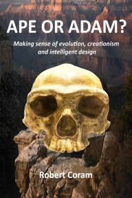 Title: Ape or Adam?: Making sense of evolution, creationism and intelligent design, Author: Robert Coram