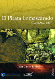 Title: El pirata enmascarado. Guayaquil 1687, Author: Juan Carlos Riofrío Martínez-Villalba