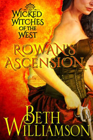 Title: Wicked Witches of the West: Rowan's Ascension, Author: Beth Williamson