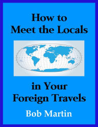 Title: How to Meet the Locals in Your Foreign Travels, Author: Bob Martin