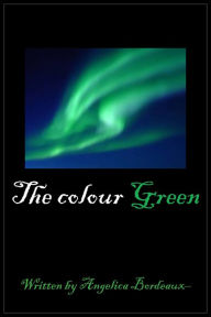 Title: The Colour Green, Author: Angelica Bordeaux