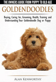 Title: Goldendoodle: The Owners Guide from Puppy to Old Age - Choosing, Caring for, Grooming, Health, Training and Understanding Your Goldendoodle Dog, Author: Alan Kenworthy