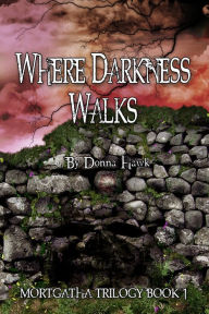 Title: Where Darkness Walks (Mortgatha Trilogy Book 1), Author: Donna Hawk