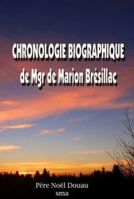 Title: Chronologie biographique de Mgr de Marion Brésillac, Author: Noel Douau