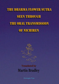 Title: The Dharma Flower Sutra Seen through the Oral Transmission of Nichiren, Author: Martin Bradley