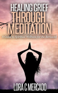 Title: Healing Grief through Meditation, Author: Lora C Mercado