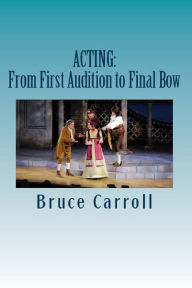 Title: Acting: From First Audition to Final Bow, Author: Bruce Carroll