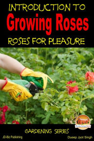 Introduction to Growing Roses: Roses for Pleasure