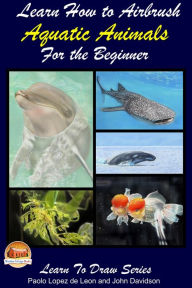 Title: Learn How to Airbrush Aquatic Animals for the Beginner, Author: Paolo Lopez de Leon