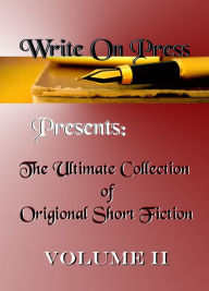 Title: Write On Press Presents: The Ultimate Collection of Original Short Fiction, Volume II, Author: Write On Press