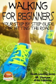 Title: Walking for Beginners: Your Step by Step Guide for Hitting the Road!, Author: M. Usman