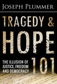 Title: Tragedy and Hope 101: The Illusion of Justice, Freedom and Democracy, Author: Joseph Plummer