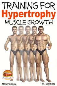Title: Training for Hypertrophy: Muscle Growth, Author: M. Usman