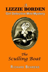 Title: The Sculling Boat: A Lizzie Borden, Girl Detective Mini-Mystery, Author: Richard Behrens