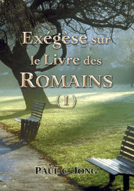 Title: Exégèse sur le Livre des Romains (I), Author: Paul C. Jong