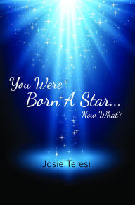 Title: You Were Born a Star: Now What?, Author: Josie Teresi