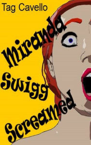 Title: Miranda Swigg Screamed, Author: Tag Cavello