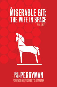 Title: The Miserable Git: The Wife in Space Volume 1, Author: Neil Perryman