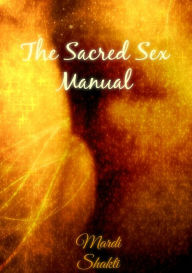 Title: The Sacred Sex Manual, Author: Mardi Shakti