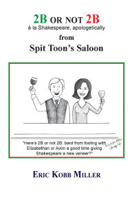 Title: 2B or not 2B, à la Shakespeare, apologetically, from Spit Toon's Saloon, Author: Eric Miller