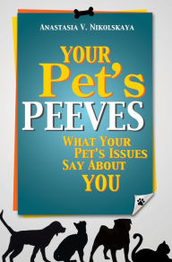 Title: Your Pet's Peeves: What Your Pet's Issues Say About You, Author: Anastasia Nikolskaya