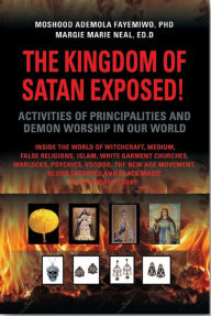 Title: The Kingdom of Satan Exposed! Activities of Principalities and Demon Worship in our World, Author: Moshood Fayemiwo