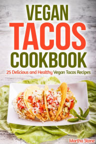 Title: Vegan Tacos Cookbook: 25 Delicious and Healthy Vegan Tacos Recipes, Author: Martha Stone